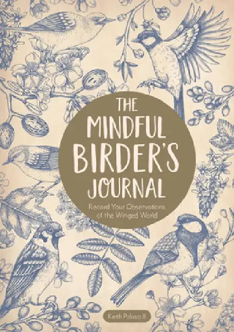 The Mindful Birder's Journal: Record Your Observations of the Winged World by Keith Paluso