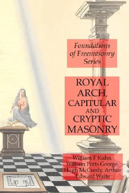 Royal Arch, Capitular and Cryptic Masonry by Arthur Edward Waite