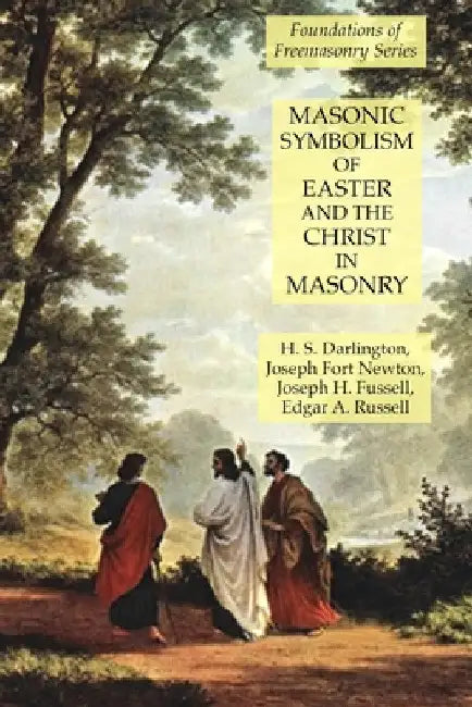Masonic Symbolism of Easter and the Christ in Masonry: Foundations of Freemasonry Series by Joseph Fort Newton