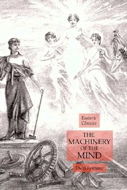 The Machinery of the Mind: Esoteric Classics by Dion Fortune