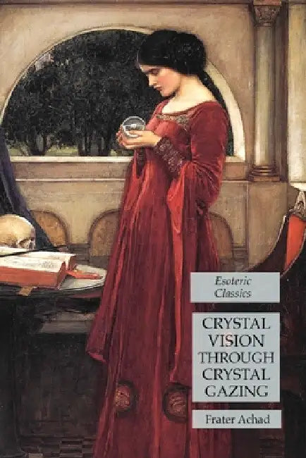 Crystal Vision Through Crystal Gazing: Esoteric Classics by Frater Achad