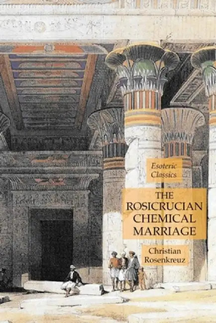 The Rosicrucian Chemical Marriage: Esoteric Classics by Rosenkreuz, Christian
