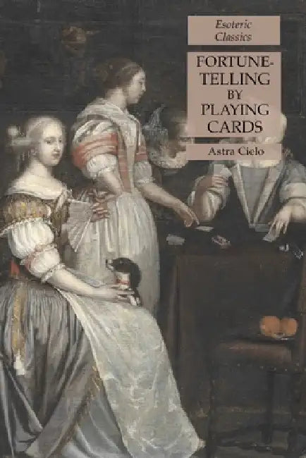 Fortune-Telling by Playing Cards: Esoteric Classics by Astra Cielo