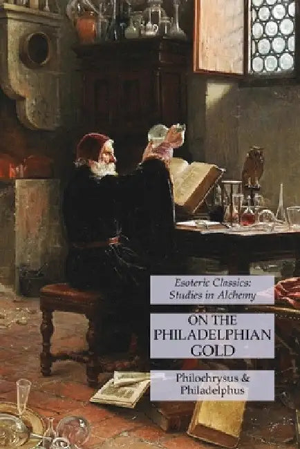 On the Philadelphian Gold: Esoteric Classics: Studies in Alchemy by Philochrysus