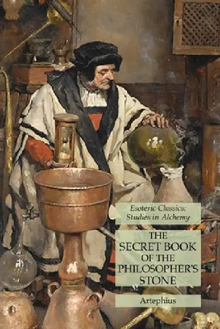 The Secret Book of the Philosopher's Stone: Esoteric Classics: Studies in Alchemy by Artephius
