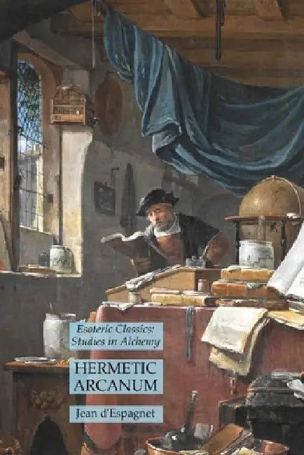Hermetic Arcanum: Esoteric Classics: Studies in Alchemy by Jean D'Espagnet