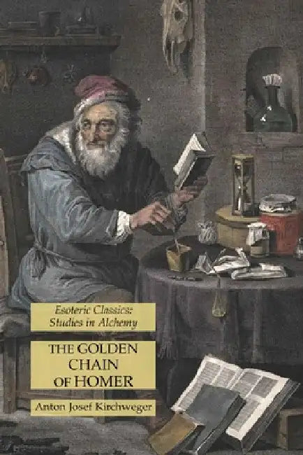 The Golden Chain of Homer: Esoteric Classics: Studies in Alchemy by Anton Josef Kirchweger