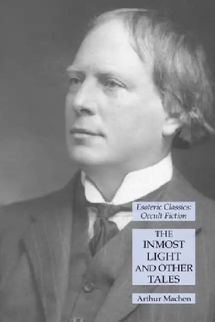 The Inmost Light and Other Tales: Esoteric Classics: Occult Fiction by Arthur Machen