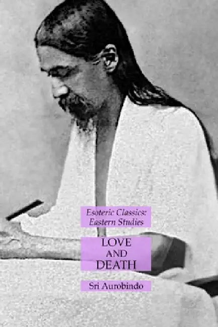 Love and Death: Esoteric Classics: Eastern Studies by Sri Aurobindo