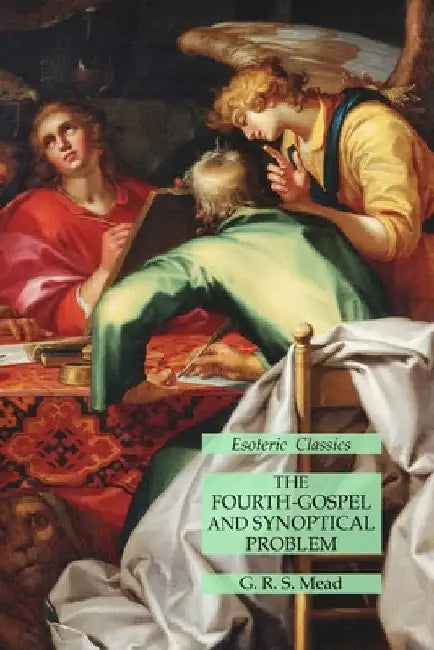 The Fourth-Gospel and Synoptical Problem: Esoteric Classics by G. R. S. Mead