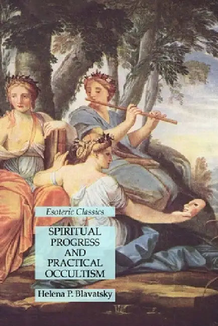 Spiritual Progress and Practical Occultism: Esoteric Classics by Helena P. Blavatsky