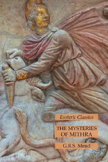 The Mysteries of Mithra: Esoteric Classics by G. R. S. Mead