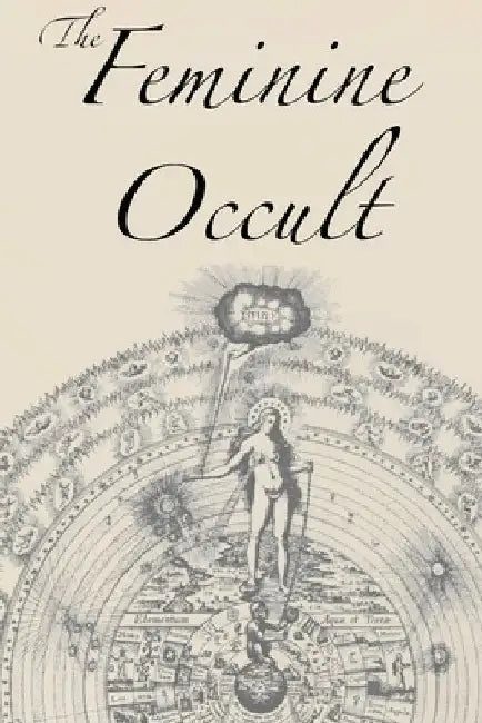 The Feminine Occult: A Collection of Women Writers on the Subjects of Spirituality, Mysticism, Magic, Witchcraft, the Kabbalah, Rosicrucian and Hermet by Helena P. Blavatsky