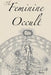 The Feminine Occult: A Collection of Women Writers on the Subjects of Spirituality, Mysticism, Magic, Witchcraft, the Kabbalah, Rosicrucian and Hermet by Helena P. Blavatsky
