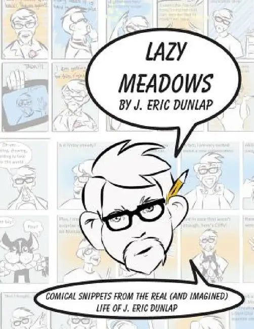 Lazy Meadows - Comical Snippets from the Real (and Imagined) Life of J. Eric Dunlap by J. Eric Dunlap, J. Eric Dunlap