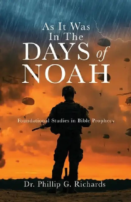 As It Was In The Days of Noah: Foundational Studies in Bible Prophecy by Phillip G. Richards