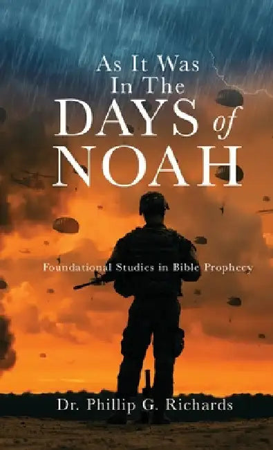 As It Was In The Days of Noah: Foundational Studies in Bible Prophecy by Phillip G. Richards