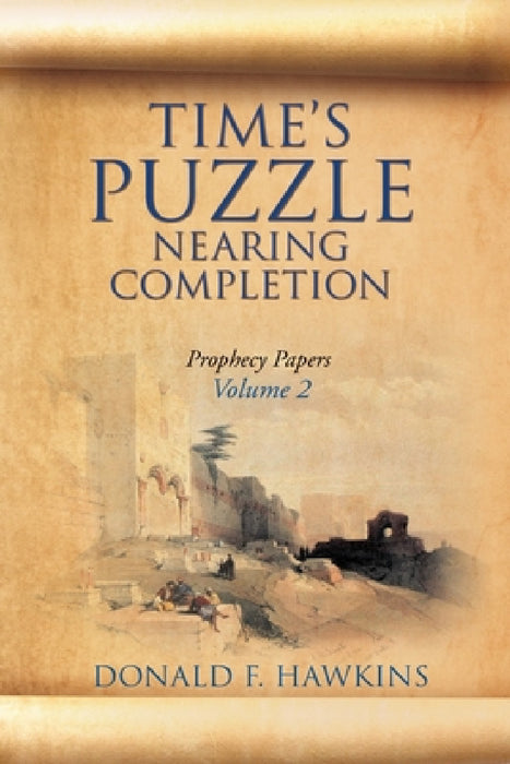 Time's Puzzle Nearing Completion: Prophecy Papers, Volume 2 by Donald F. Hawkins