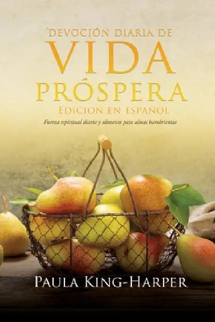 Edición en español Diario de devoción diaria de vida próspera: Fuerza espiritual diaria y alimento para almas hambrientas by Paula King Harper