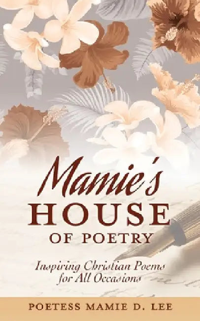 Mamie's House of Poetry: Inspiring Christian Poems for All Occasions by Poetess Mamie D. Lee