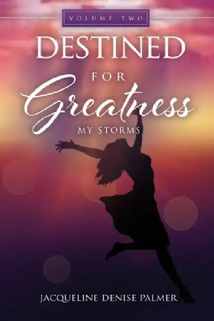 Destined for Greatness Volume Two: My Storms by Jacqueline Denise Palmer