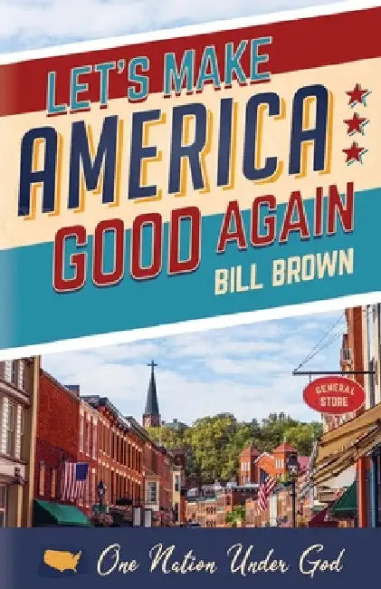 Let's Make America Good Again by Bill Brown