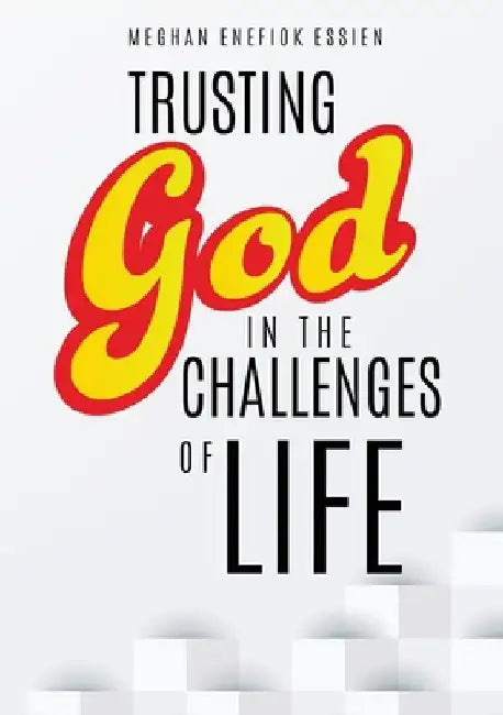 Trusting God in the Challenges of Life by Meghan Enefiok Essien