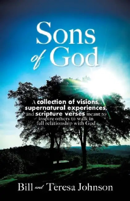 Sons of God: A collection of visions, supernatural experiences, and scripture verses meant to inspire others to walk in full relationship with God by Bill Johnson