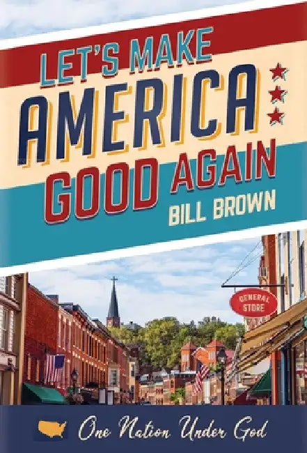 Let's Make America Good Again by Bill Brown