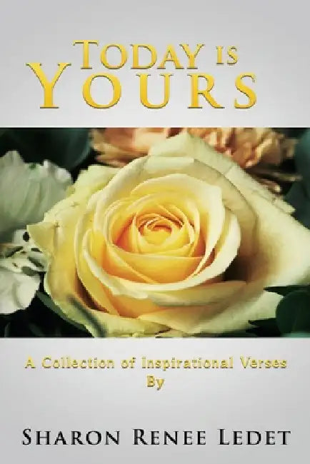 Today Is Yours: A Collection of Inspirational Verses By by Sharon Renee Ledet