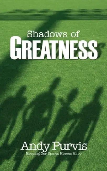 Shadows of Greatness by Andy Purvis