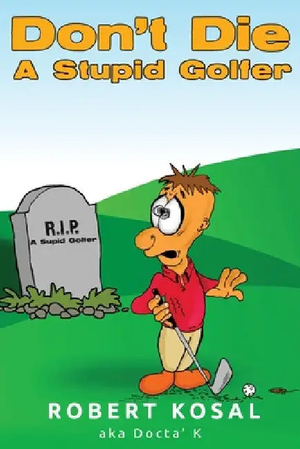 Don't Die A Stupid Golfer by Robert Kosal