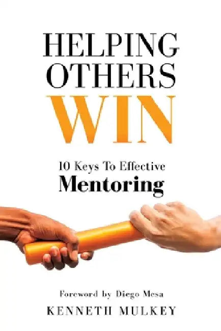 Helping Others Win: 10 Keys To Effective Mentoring by Kenneth Mulkey