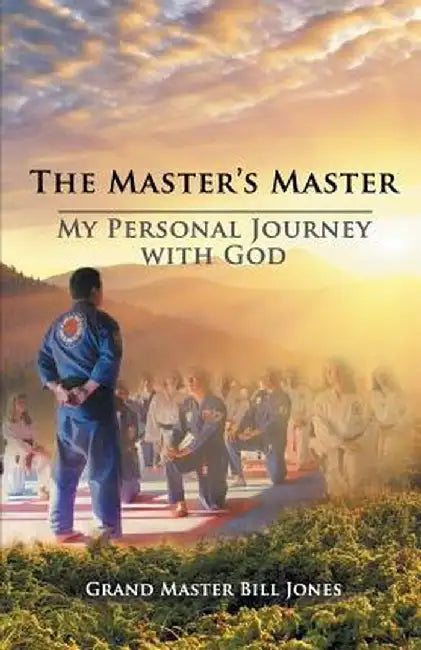 The Master's Master: My Personal Journey with God by Grand Master Bill Jones
