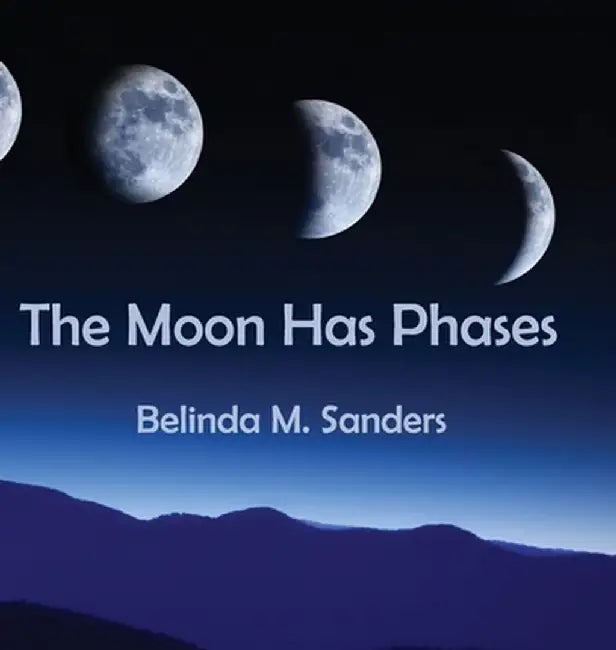 The Moon Has Phases by Belinda M. Sanders