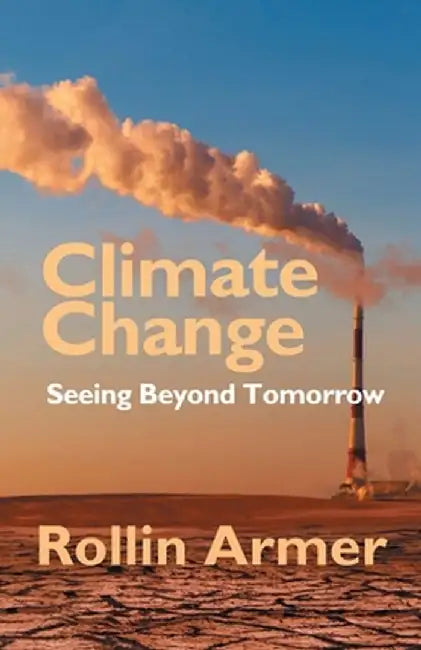 Climate Change: Seeing Beyond Tomorrow by Rollin Armer