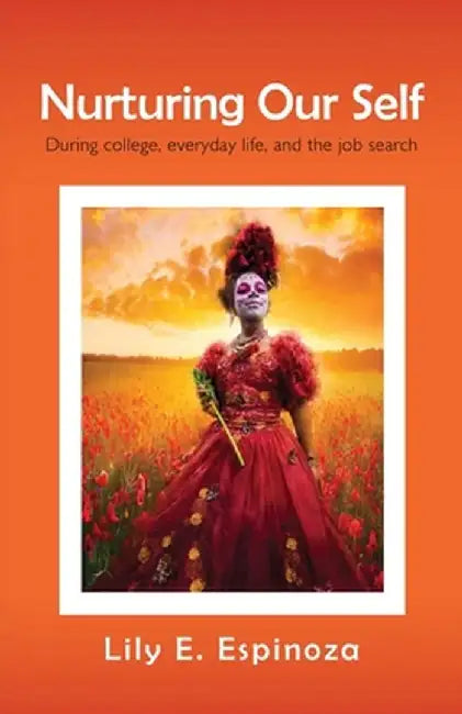 Nurturing Our Self: During college, everyday life, and the job search by Lily E. Espinoza