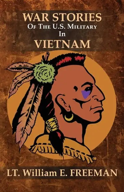 War Stories of the U.S. Military in Vietnam by William E. Freeman