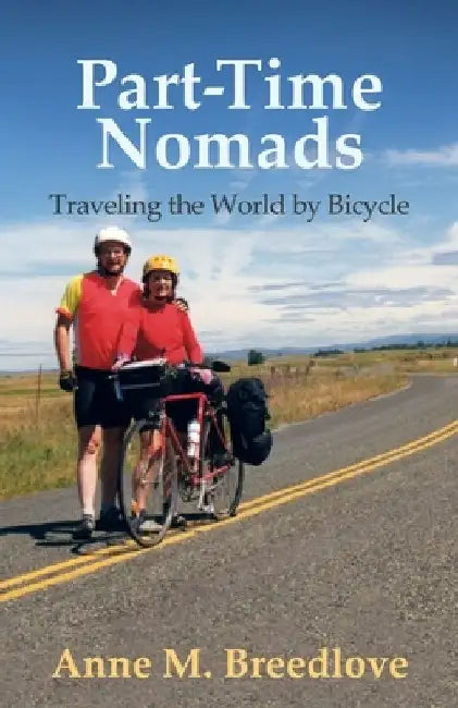 Part-Time Nomads: Traveling the World by Bicycle by Anne M. Breedlove