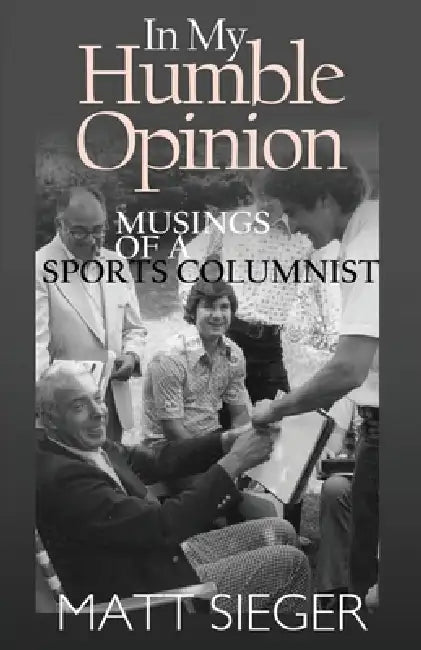 In My Humble Opinion: Musings of a Sports Columnist by Matt Sieger