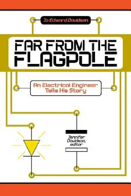 Far from the Flagpole: An Electrical Engineer Tells His Story by Jo Edward Davidson