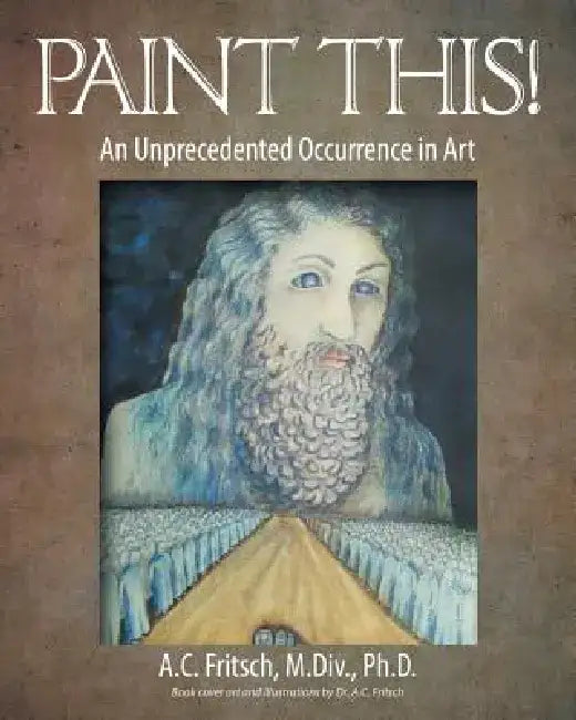 Paint This! An Unprecedented Occurrence in Art by M. DIV Fritsch