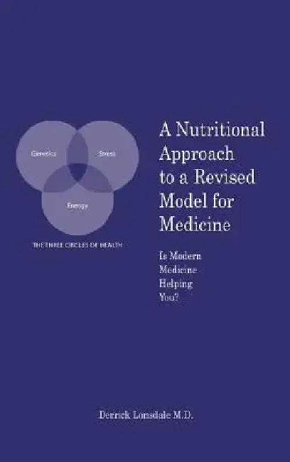 A Nutritional Approach to a Revised Model for Medicine: Is Modern Medicine Helping You? by Derrick Lonsdale M. D.