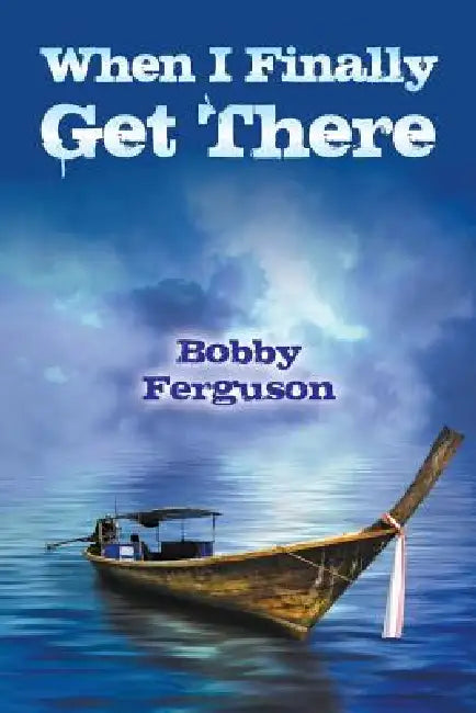 When I Finally Get There by Bobby Ferguson