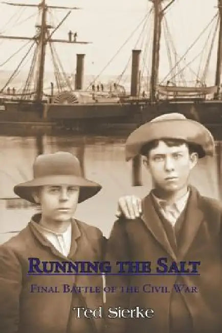 Running the Salt: Final Battle of the Civil War by Ted Sierke