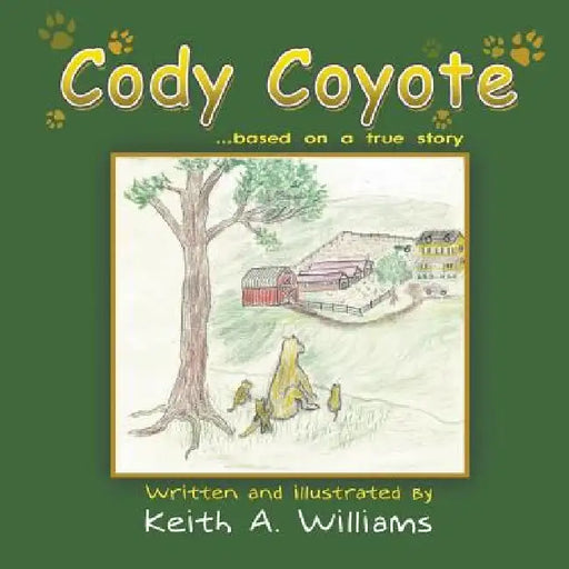 Cody Coyote: Based on a True Story by Keith A. Williams