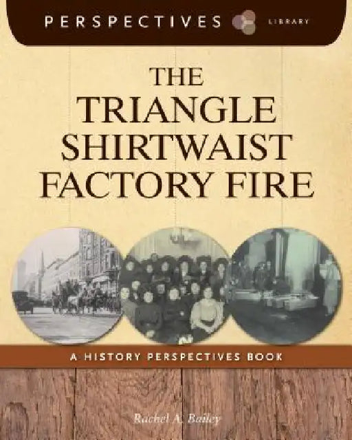 The Triangle Shirtwaist Factory Fire: A History Perspectives Book by Rachel A. Bailey