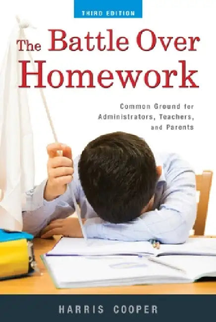 The Battle Over Homework: Common Ground for Administrators, Teachers, and Parents by Harris M. Cooper