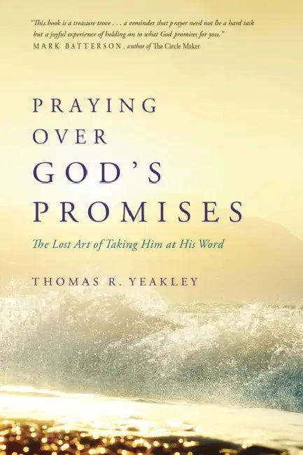 Praying Over God's Promises: The Lost Art of Taking Him at His Word by Tom Yeakley