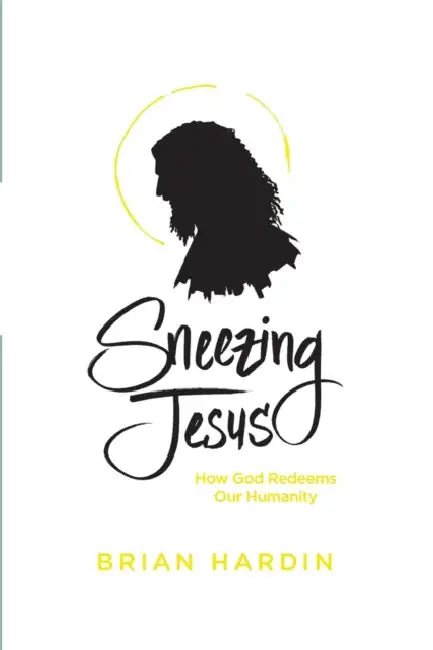 Sneezing Jesus: How God Redeems Our Humanity by Brian Hardin